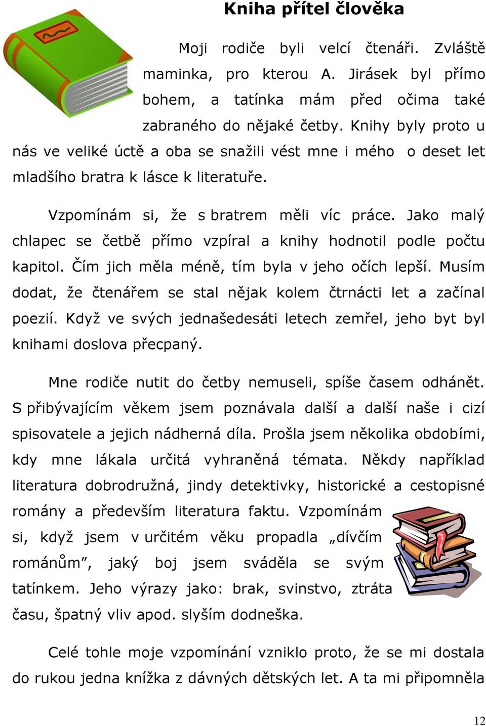 Jako malý chlapec se četbě přímo vzpíral a knihy hodnotil podle počtu kapitol. Čím jich měla méně, tím byla v jeho očích lepší.