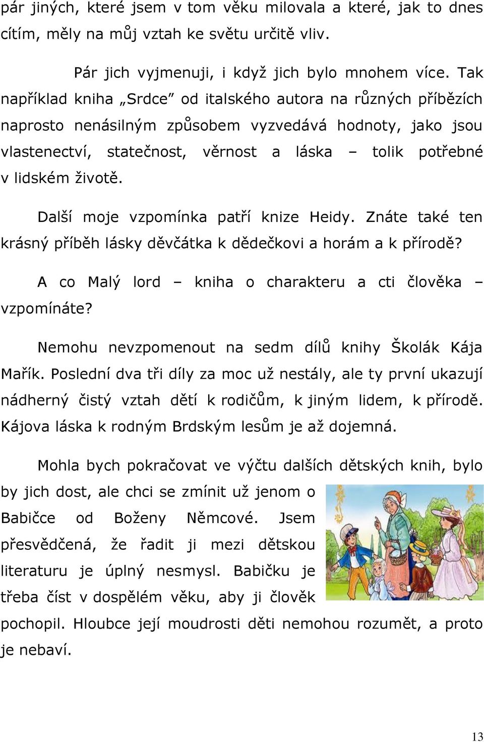 Další moje vzpomínka patří knize Heidy. Znáte také ten krásný příběh lásky děvčátka k dědečkovi a horám a k přírodě? A co Malý lord kniha o charakteru a cti člověka vzpomínáte?