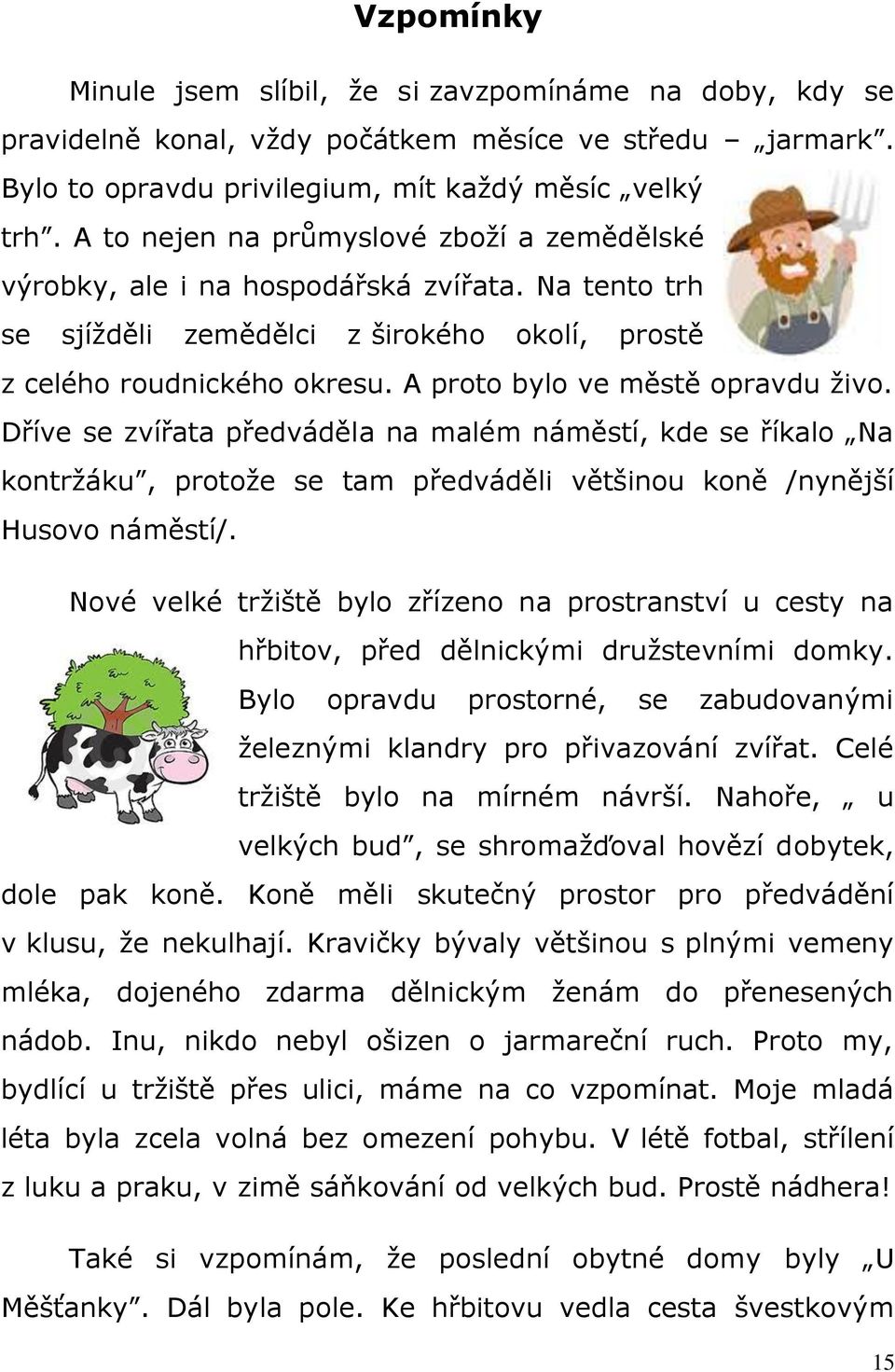 A proto bylo ve městě opravdu živo. Dříve se zvířata předváděla na malém náměstí, kde se říkalo Na kontržáku, protože se tam předváděli většinou koně /nynější Husovo náměstí/.