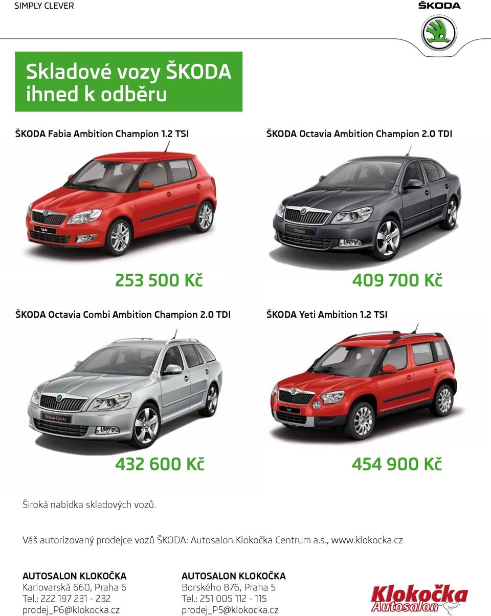 2 TSI 432 600 Kč 454 900 Kč Široká nabídka skladových vozů. Váš autorizovaný prodejce vozů ŠKODA: Autosalon Klokočka Centrum a.s., www.