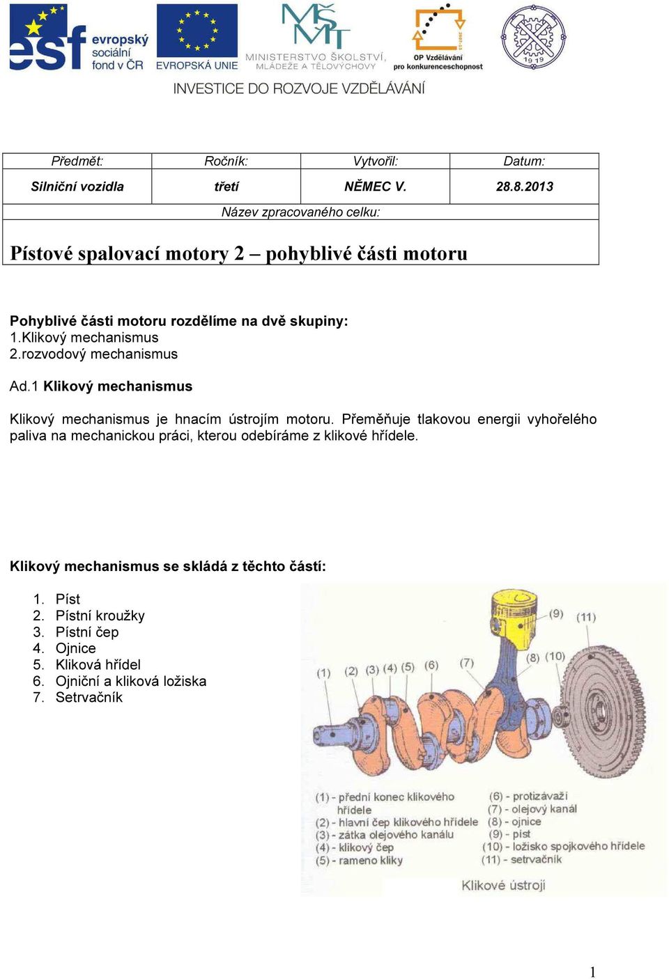 Klikový mechanismus 2.rozvodový mechanismus Ad.1 Klikový mechanismus Klikový mechanismus je hnacím ústrojím motoru.