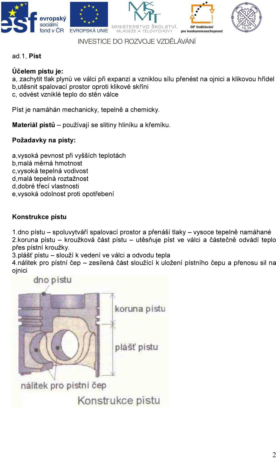 Požadavky na písty: a,vysoká pevnost při vyšších teplotách b,malá měrná hmotnost c,vysoká tepelná vodivost d,malá tepelná roztažnost d,dobré třecí vlastnosti e,vysoká odolnost proti opotřebení