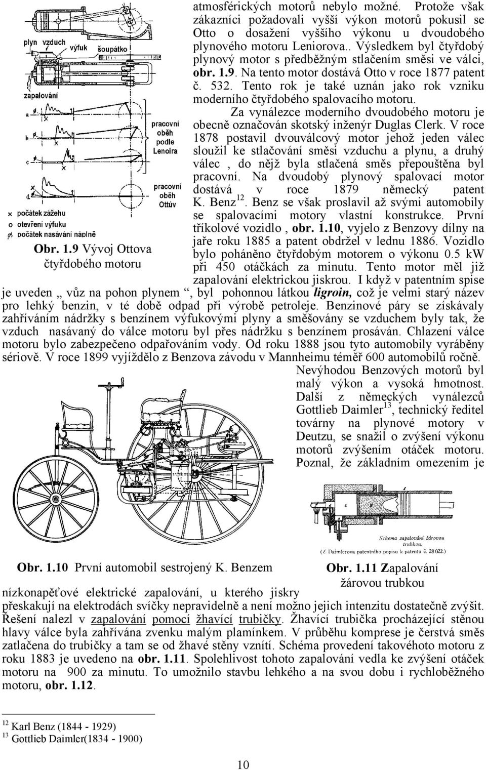 . Výsledkem byl čtyřdobý plynový motor s předběžným stlačením směsi ve válci, obr. 1.9. Na tento motor dostává Otto v roce 1877 patent č. 532.