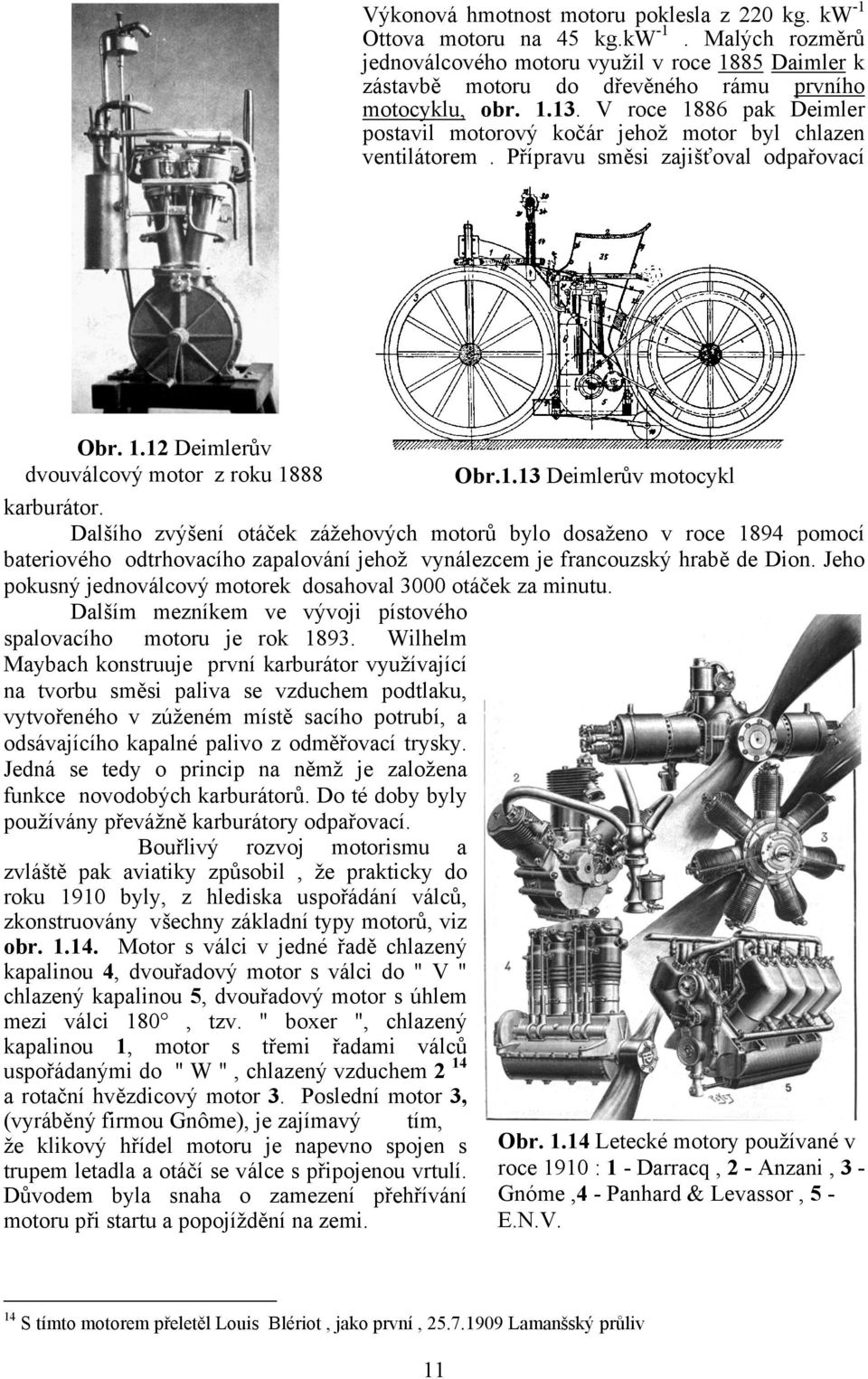 Dalšího zvýšení otáček zážehových motorů bylo dosaženo v roce 1894 pomocí bateriového odtrhovacího zapalování jehož vynálezcem je francouzský hrabě de Dion.