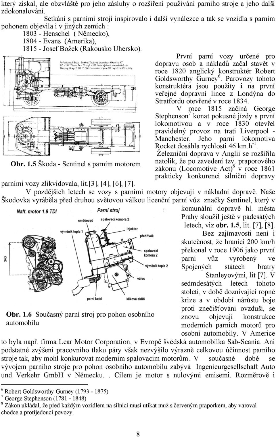 Uhersko). První parní vozy určené pro dopravu osob a nákladů začal stavět v roce 1820 anglický konstruktér Robert Goldsworthy Gurney 6.