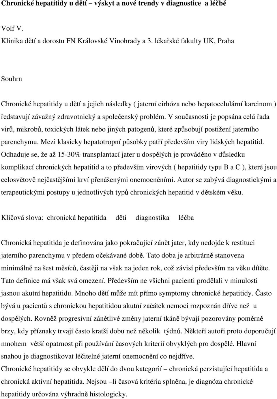 V současnosti je popsána celá řada virů, mikrobů, toxických látek nebo jiných patogenů, které způsobují postižení jaterního parenchymu.