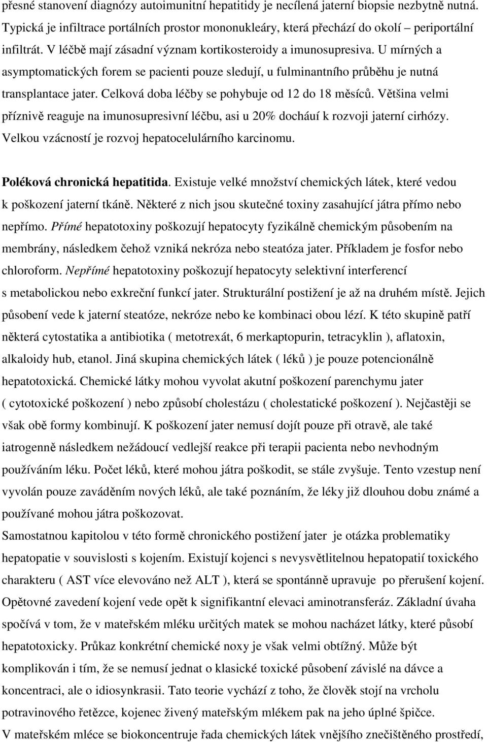 Celková doba léčby se pohybuje od 12 do 18 měsíců. Většina velmi příznivě reaguje na imunosupresivní léčbu, asi u 20% docháuí k rozvoji jaterní cirhózy.