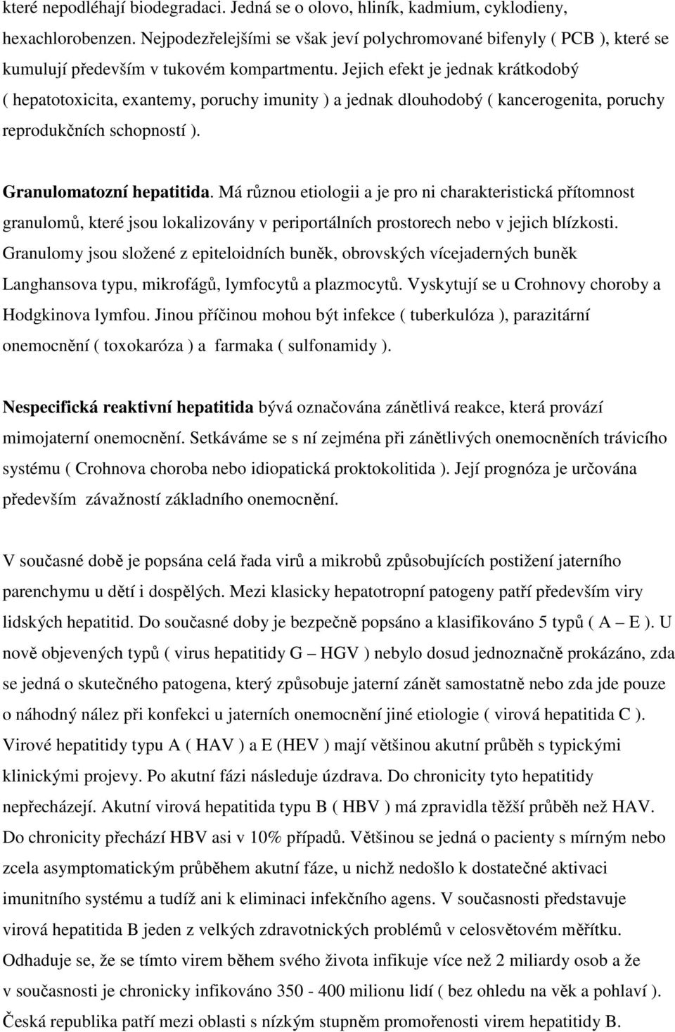 Jejich efekt je jednak krátkodobý ( hepatotoxicita, exantemy, poruchy imunity ) a jednak dlouhodobý ( kancerogenita, poruchy reprodukčních schopností ). Granulomatozní hepatitida.