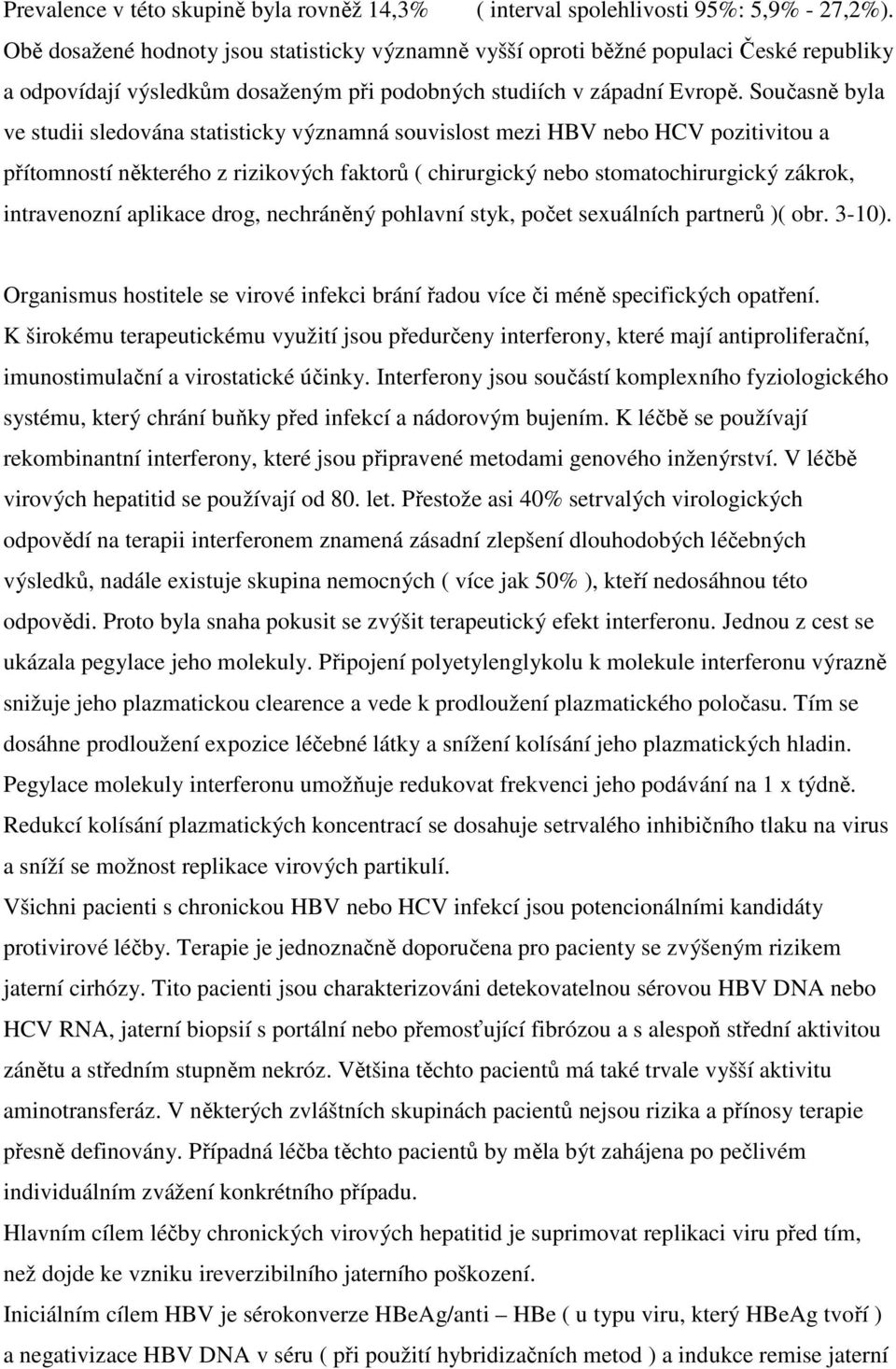 Současně byla ve studii sledována statisticky významná souvislost mezi HBV nebo HCV pozitivitou a přítomností některého z rizikových faktorů ( chirurgický nebo stomatochirurgický zákrok, intravenozní