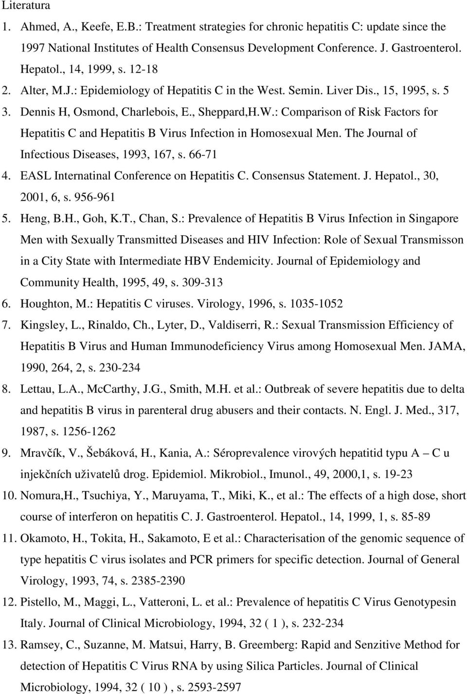 The Journal of Infectious Diseases, 1993, 167, s. 66-71 4. EASL Internatinal Conference on Hepatitis C. Consensus Statement. J. Hepatol., 30, 2001, 6, s. 956-961 5. Heng, B.H., Goh, K.T., Chan, S.