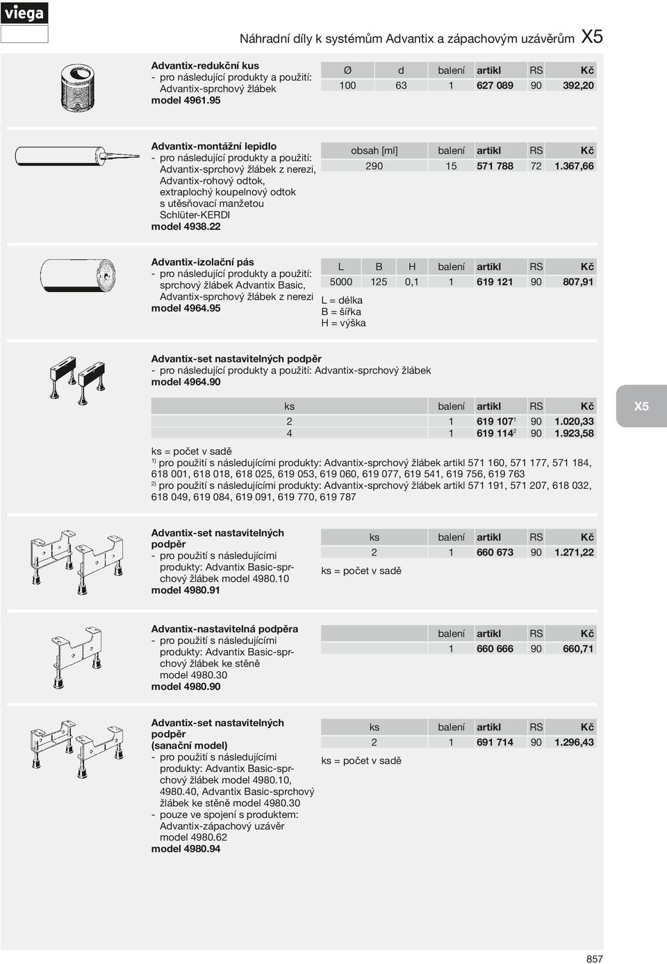 22 Ø d 00 63 obsah [ml] 2 5 Advantix-izolační pás L B 5000 25 sprchový žlábek A dvantix Basic, Advantix-sprchový žlábek z nerezi model 4964.95 B = šířka H = výška H 0, 627 089 392,20 57 788.