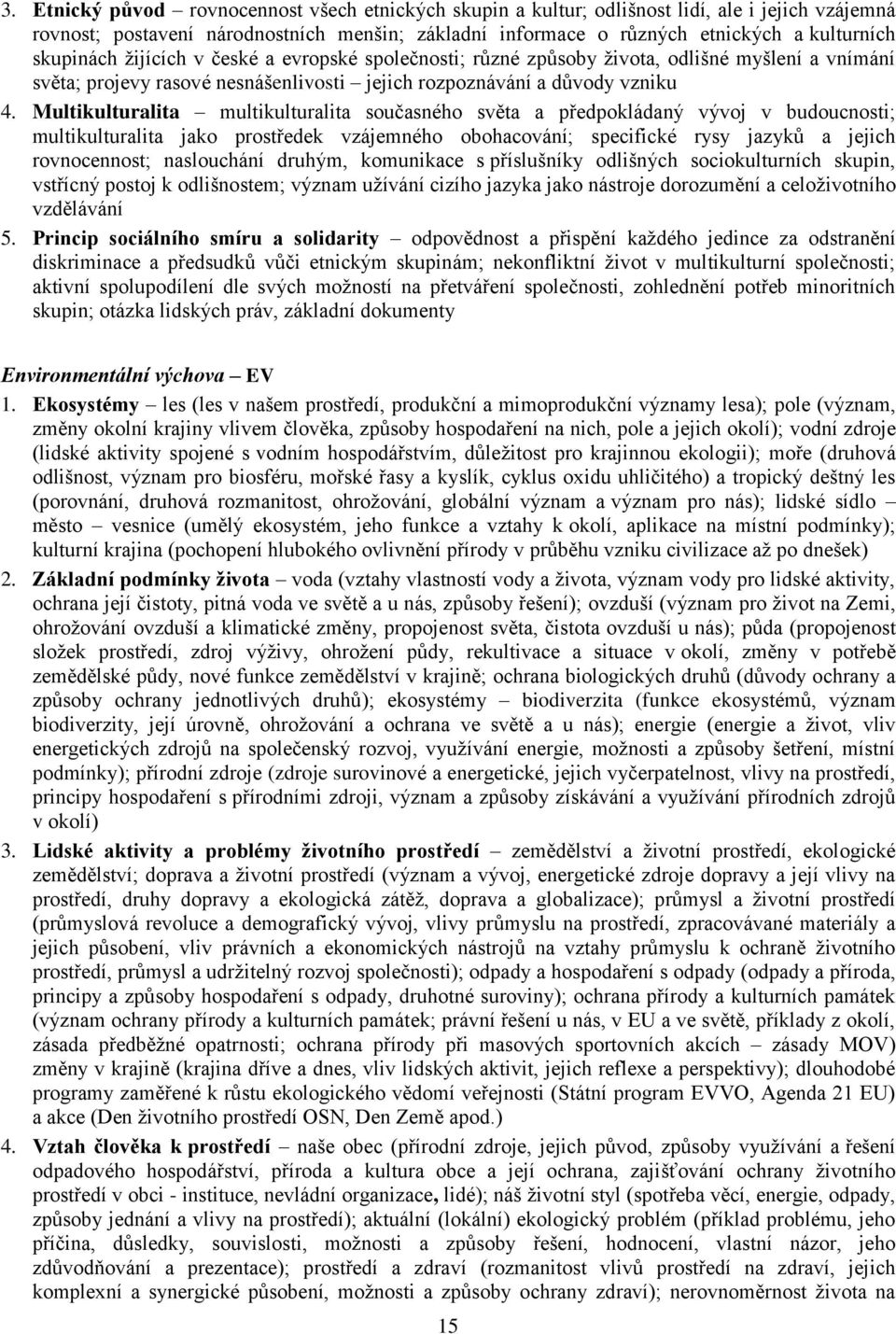 Multikulturalita multikulturalita současného světa a předpokládaný vývoj v budoucnosti; multikulturalita jako prostředek vzájemného obohacování; specifické rysy jazyků a jejich rovnocennost;