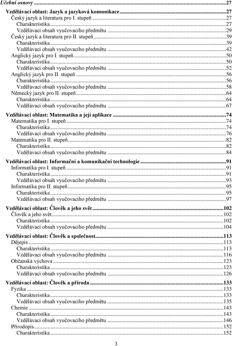 .. 50 Vzdělávací obsah vyučovacího předmětu... 52 Anglický jazyk pro II. stupeň... 56 Charakteristika... 56 Vzdělávací obsah vyučovacího předmětu... 58 Německý jazyk pro II. stupeň... 64 Charakteristika.