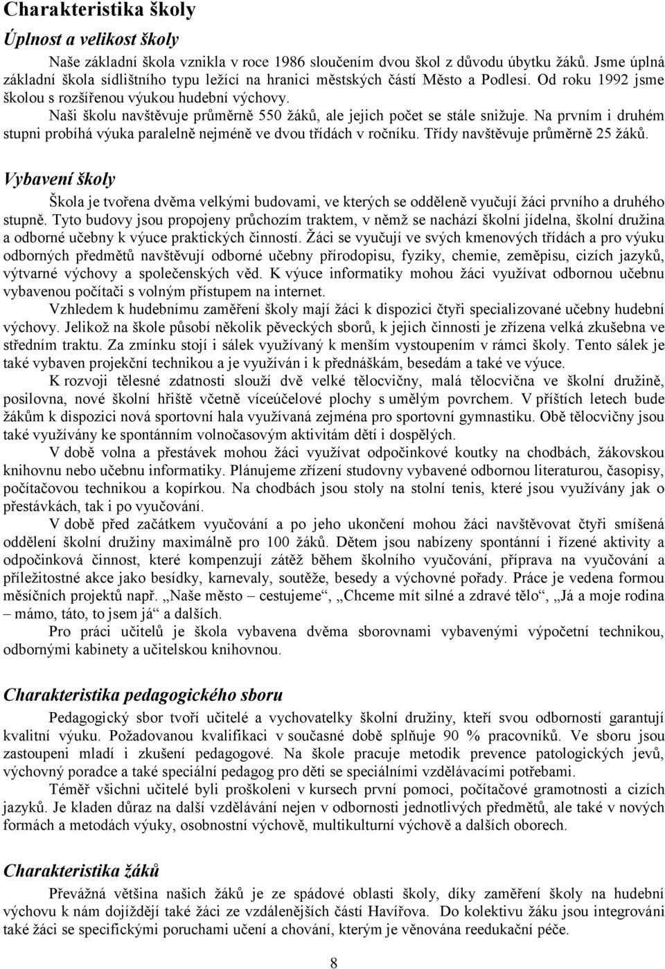 Naši školu navštěvuje průměrně 550 žáků, ale jejich počet se stále snižuje. Na prvním i druhém stupni probíhá výuka paralelně nejméně ve dvou třídách v ročníku. Třídy navštěvuje průměrně 25 žáků.