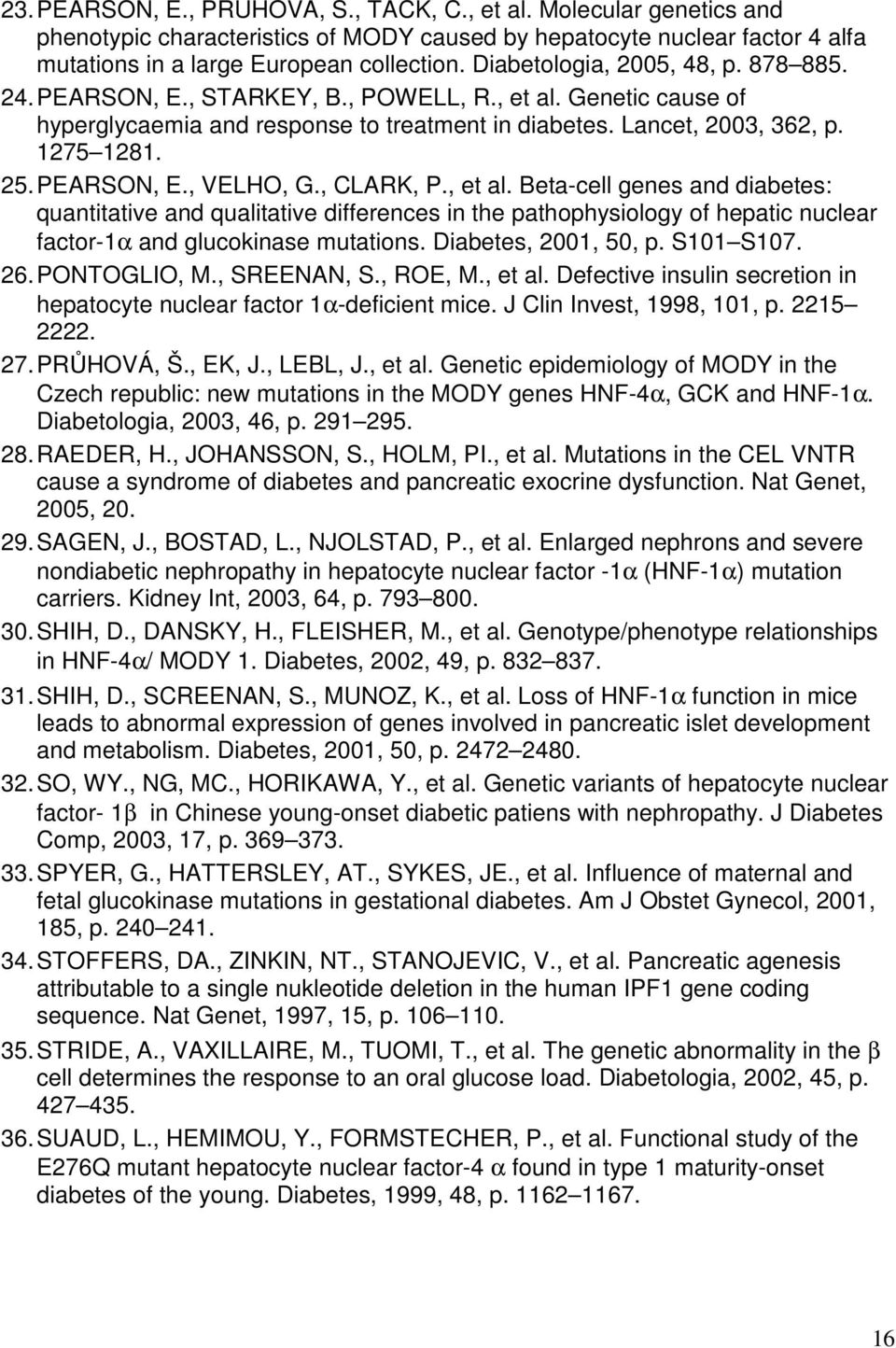 PEARSON, E., VELHO, G., CLARK, P., et al. Beta-cell genes and diabetes: quantitative and qualitative differences in the pathophysiology of hepatic nuclear factor-1α and glucokinase mutations.