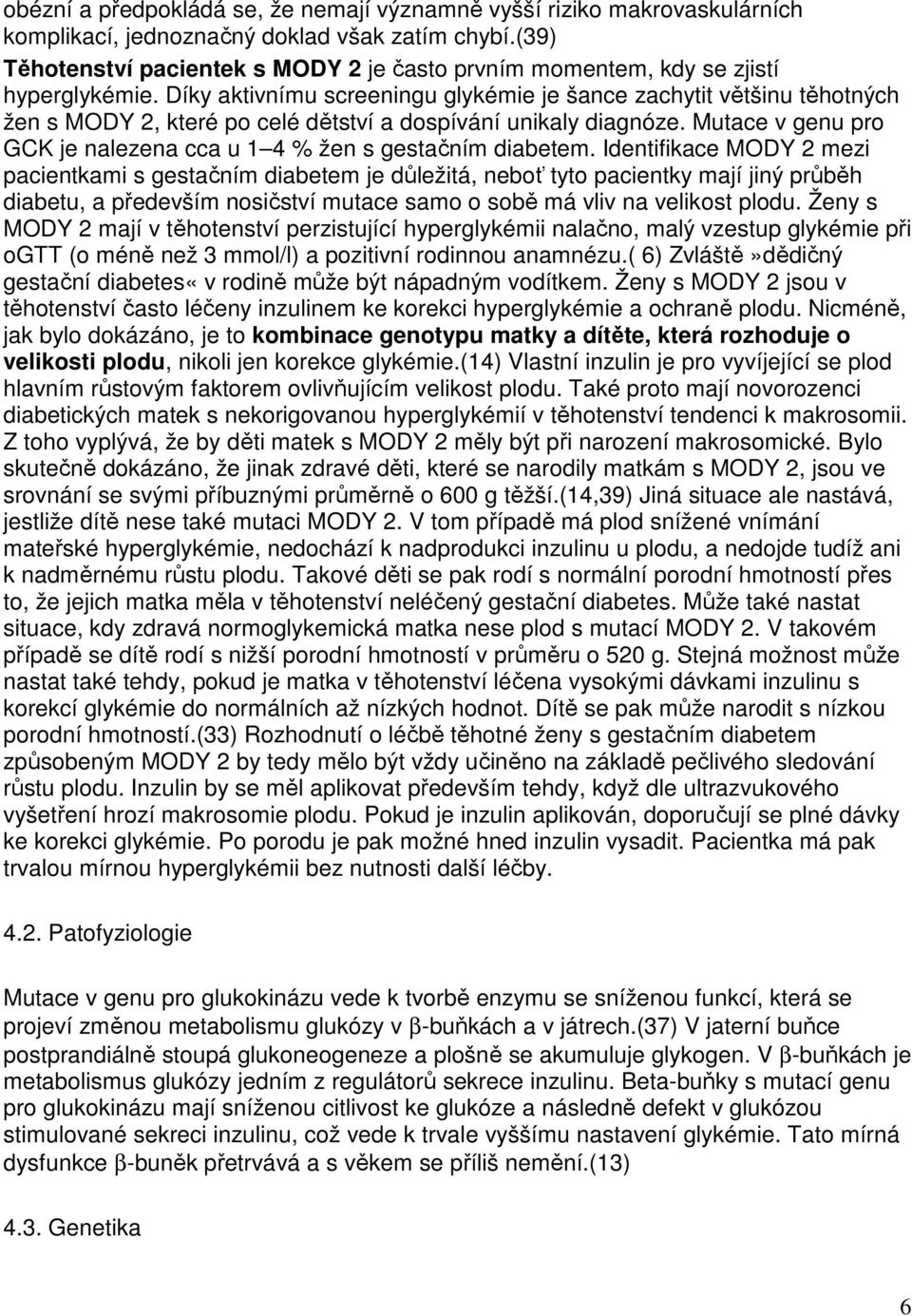 Díky aktivnímu screeningu glykémie je šance zachytit většinu těhotných žen s MODY 2, které po celé dětství a dospívání unikaly diagnóze.