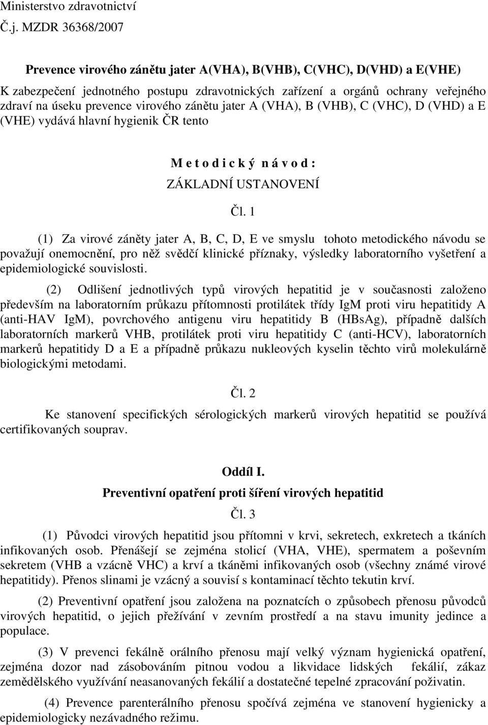 virového zánětu jater A (VHA), B (VHB), C (VHC), D (VHD) a E (VHE) vydává hlavní hygienik ČR tento M e t o d i c k ý n á v o d : ZÁKLADNÍ USTANOVENÍ Čl.