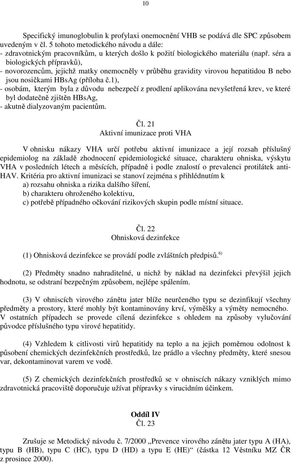 séra a biologických přípravků), - novorozencům, jejichž matky onemocněly v průběhu gravidity virovou hepatitidou B nebo jsou nosičkami HBsAg (příloha č.