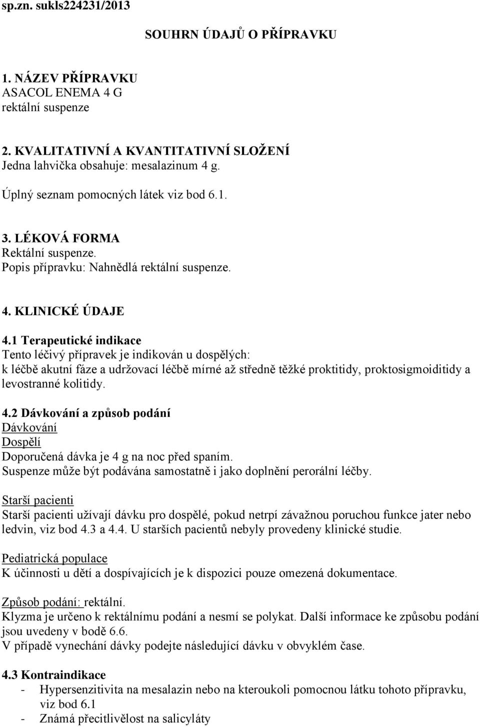 1 Terapeutické indikace Tento léčivý přípravek je indikován u dospělých: k léčbě akutní fáze a udržovací léčbě mírné až středně těžké proktitidy, proktosigmoiditidy a levostranné kolitidy. 4.