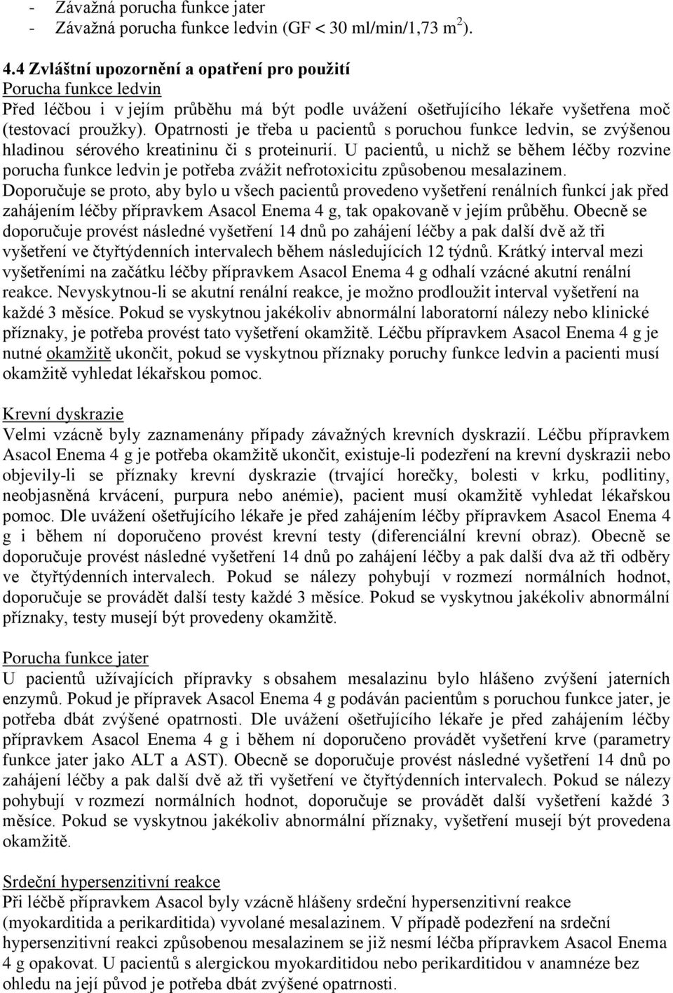 Opatrnosti je třeba u pacientů s poruchou funkce ledvin, se zvýšenou hladinou sérového kreatininu či s proteinurií.