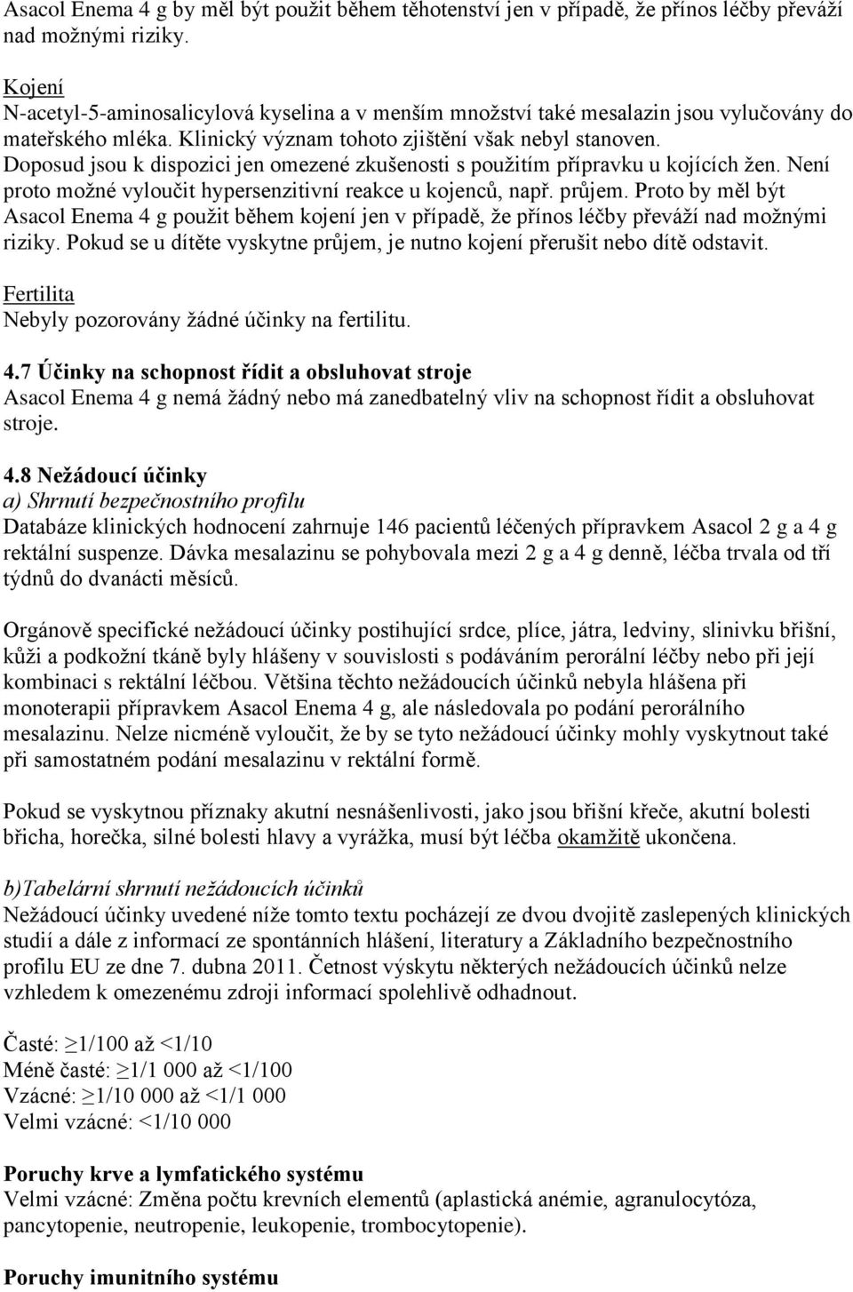 Doposud jsou k dispozici jen omezené zkušenosti s použitím přípravku u kojících žen. Není proto možné vyloučit hypersenzitivní reakce u kojenců, např. průjem.