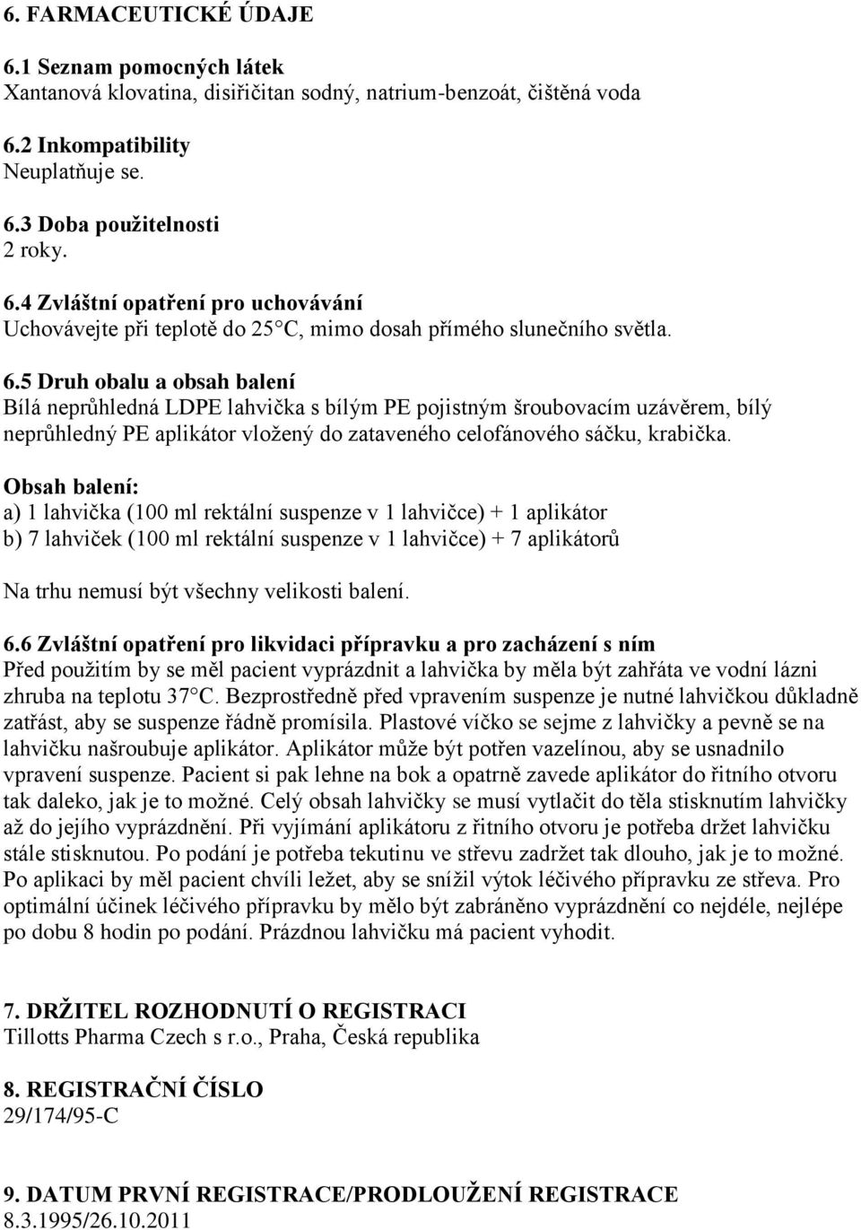 Obsah balení: a) 1 lahvička (100 ml rektální suspenze v 1 lahvičce) + 1 aplikátor b) 7 lahviček (100 ml rektální suspenze v 1 lahvičce) + 7 aplikátorů Na trhu nemusí být všechny velikosti balení. 6.