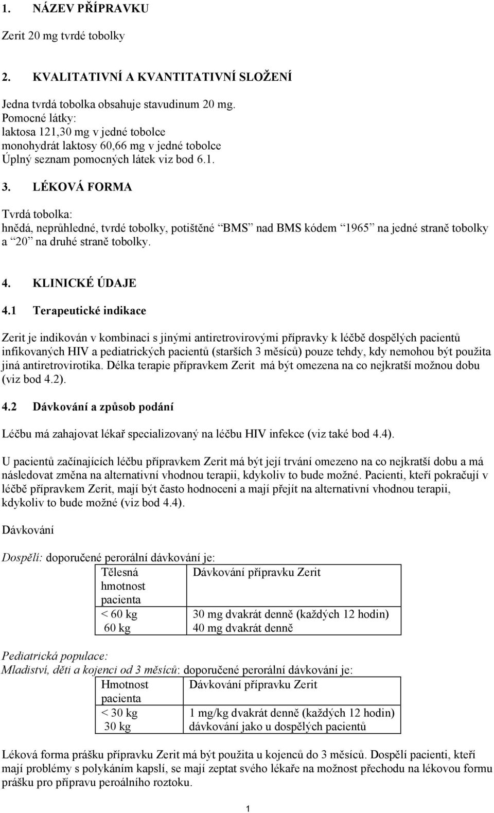 LÉKOVÁ FORMA Tvrdá tobolka: hnědá, neprůhledné, tvrdé tobolky, potištěné BMS nad BMS kódem 1965 na jedné straně tobolky a 20 na druhé straně tobolky. 4. KLINICKÉ ÚDAJE 4.