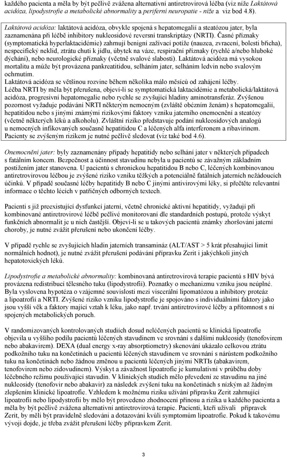 Časné příznaky (symptomatická hyperlaktacidémie) zahrnují benigní zažívací potíže (nauzea, zvracení, bolesti břicha), nespecifický neklid, ztrátu chuti k jídlu, úbytek na váze, respirační příznaky