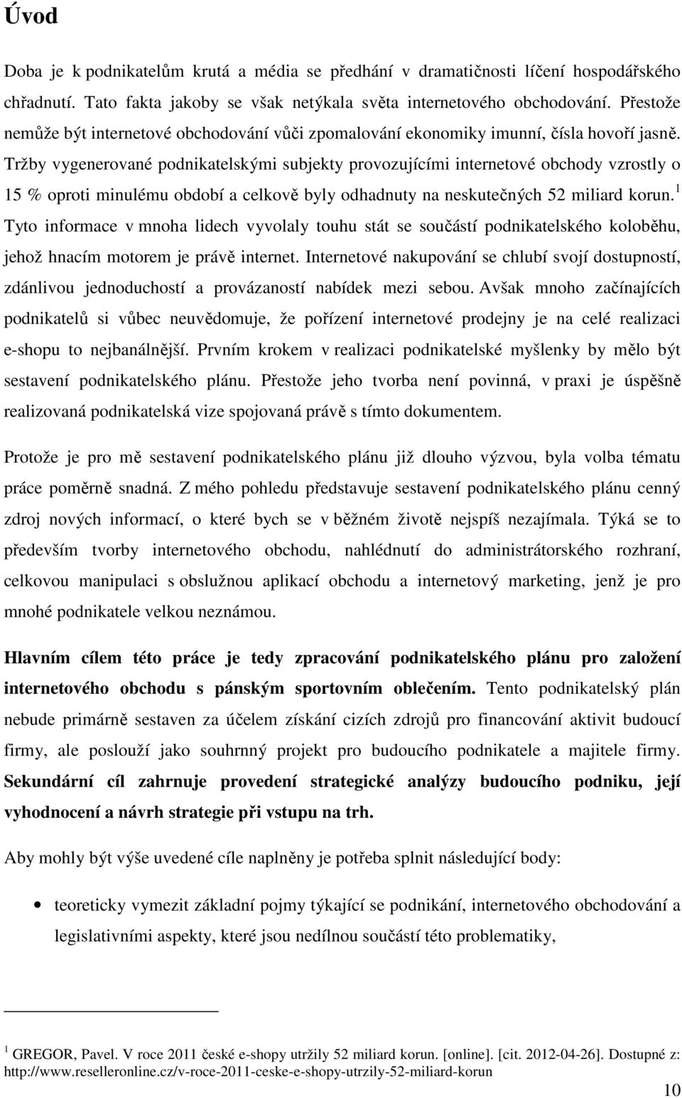 Tržby vygenerované podnikatelskými subjekty provozujícími internetové obchody vzrostly o 15 % oproti minulému období a celkově byly odhadnuty na neskutečných 52 miliard korun.