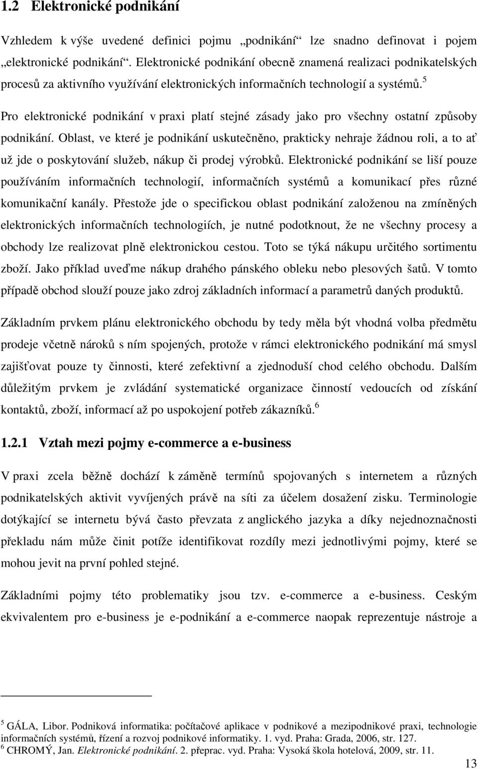 5 Pro elektronické podnikání v praxi platí stejné zásady jako pro všechny ostatní způsoby podnikání.