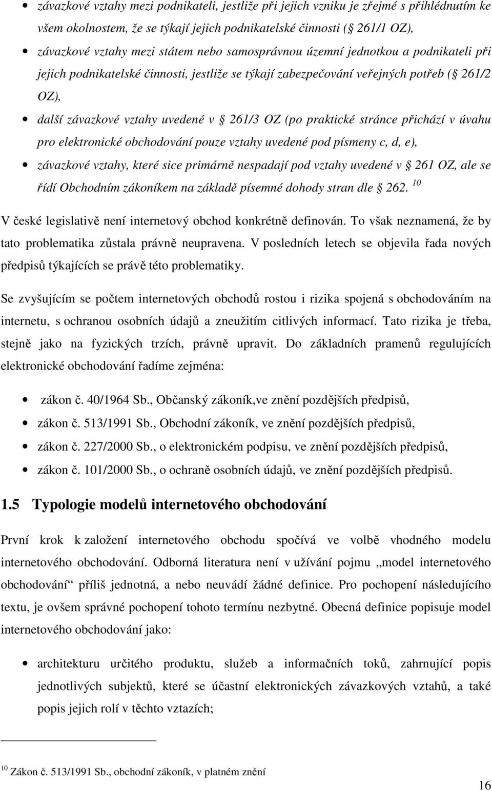 stránce přichází v úvahu pro elektronické obchodování pouze vztahy uvedené pod písmeny c, d, e), závazkové vztahy, které sice primárně nespadají pod vztahy uvedené v 261 OZ, ale se řídí Obchodním