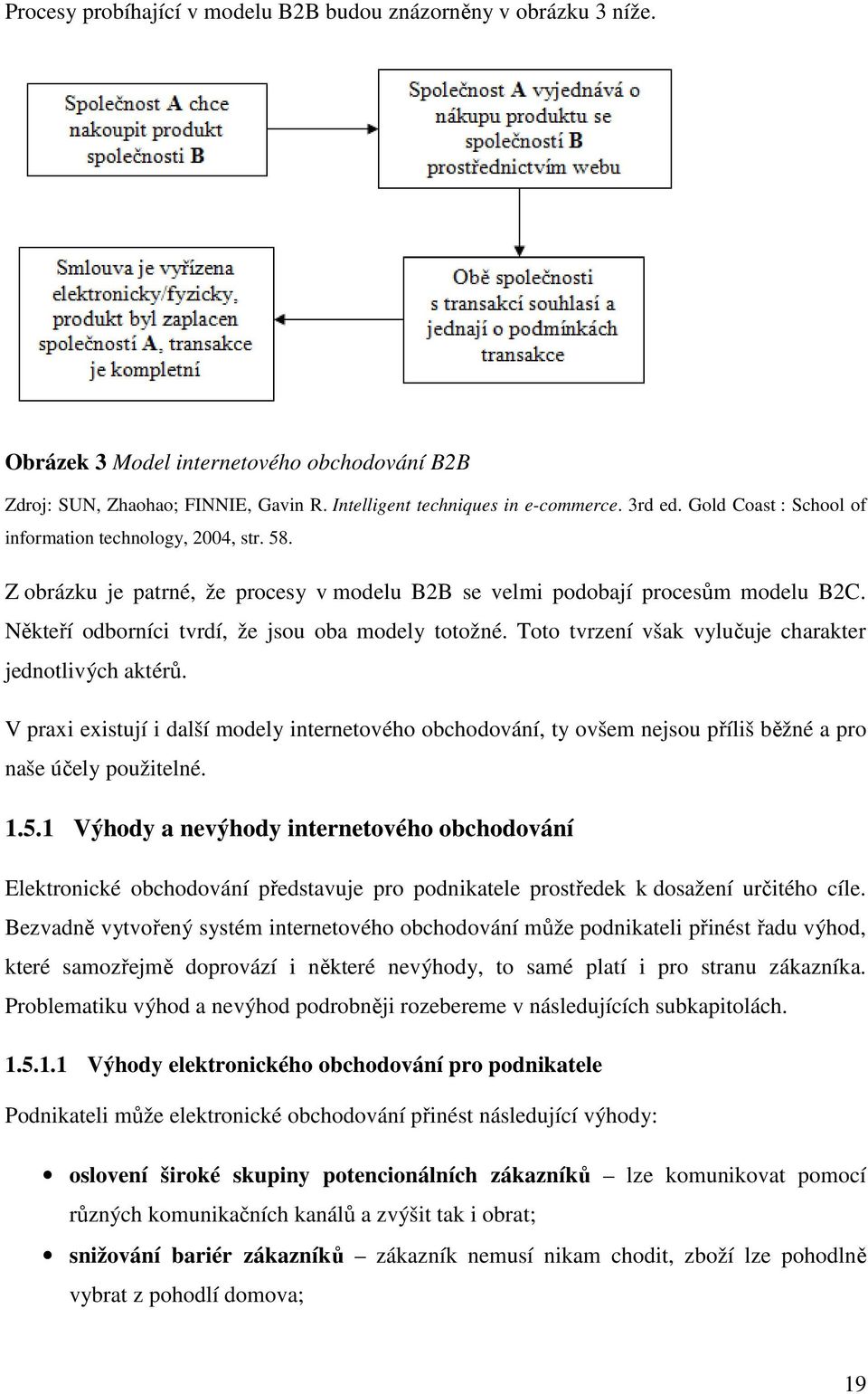 Toto tvrzení však vylučuje charakter jednotlivých aktérů. V praxi existují i další modely internetového obchodování, ty ovšem nejsou příliš běžné a pro naše účely použitelné. 1.5.