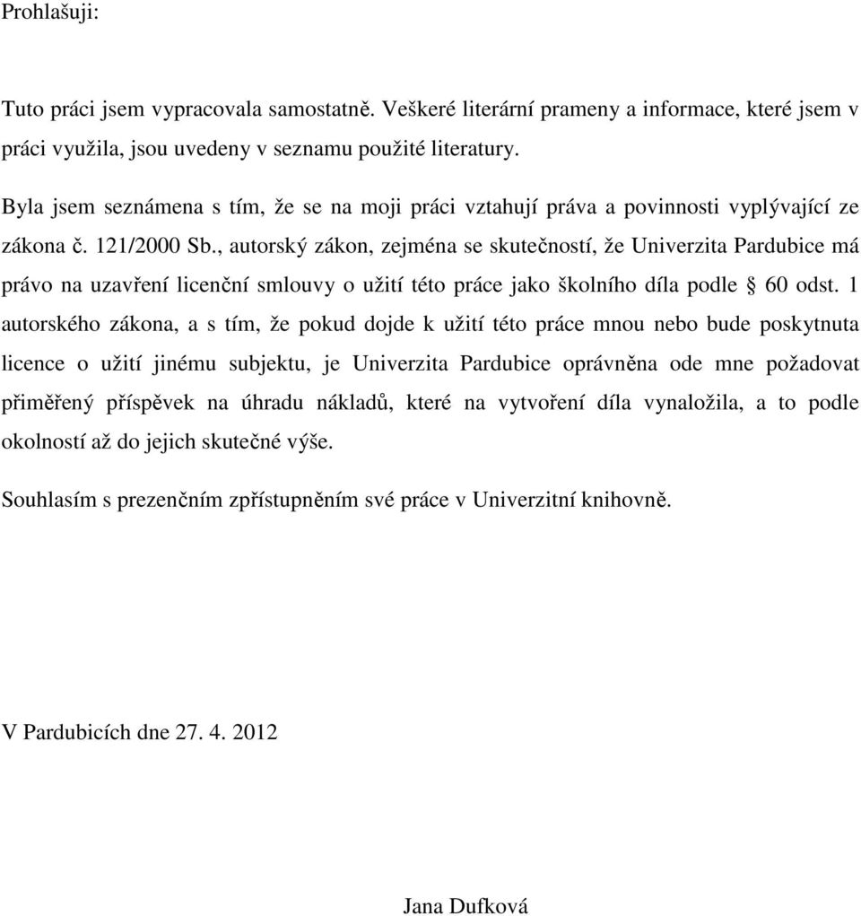 , autorský zákon, zejména se skutečností, že Univerzita Pardubice má právo na uzavření licenční smlouvy o užití této práce jako školního díla podle 60 odst.