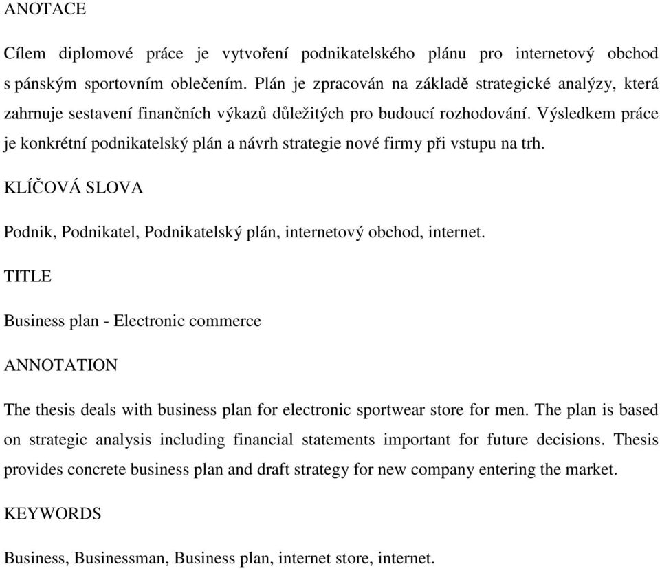 Výsledkem práce je konkrétní podnikatelský plán a návrh strategie nové firmy při vstupu na trh. KLÍČOVÁ SLOVA Podnik, Podnikatel, Podnikatelský plán, internetový obchod, internet.