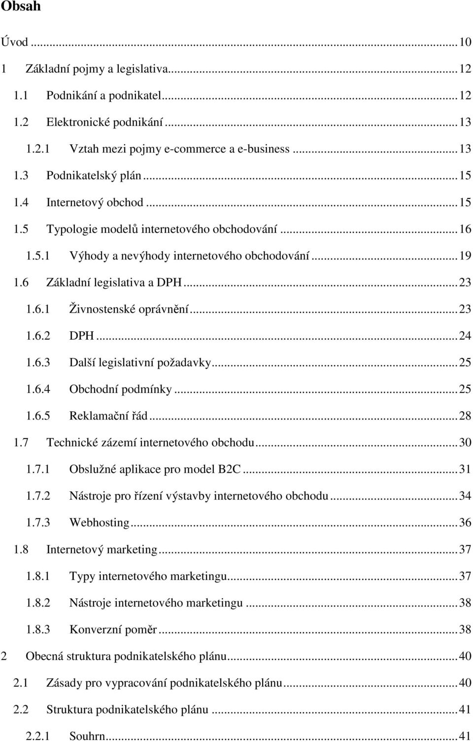 .. 23 1.6.2 DPH... 24 1.6.3 Další legislativní požadavky... 25 1.6.4 Obchodní podmínky... 25 1.6.5 Reklamační řád... 28 1.7 Technické zázemí internetového obchodu... 30 1.7.1 Obslužné aplikace pro model B2C.