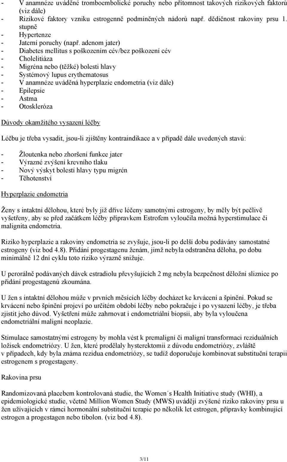 adenom jater) - Diabetes mellitus s poškozením cév/bez poškození cév - Cholelitiáza - Migréna nebo (těžké) bolesti hlavy - Systémový lupus erythematosus - V anamnéze uváděná hyperplazie endometria