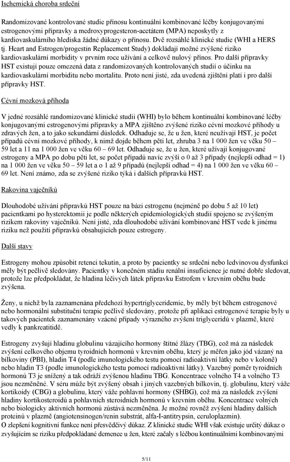 Heart and Estrogen/progestin Replacement Study) dokládají možné zvýšené riziko kardiovaskulární morbidity v prvním roce užívání a celkově nulový přínos.