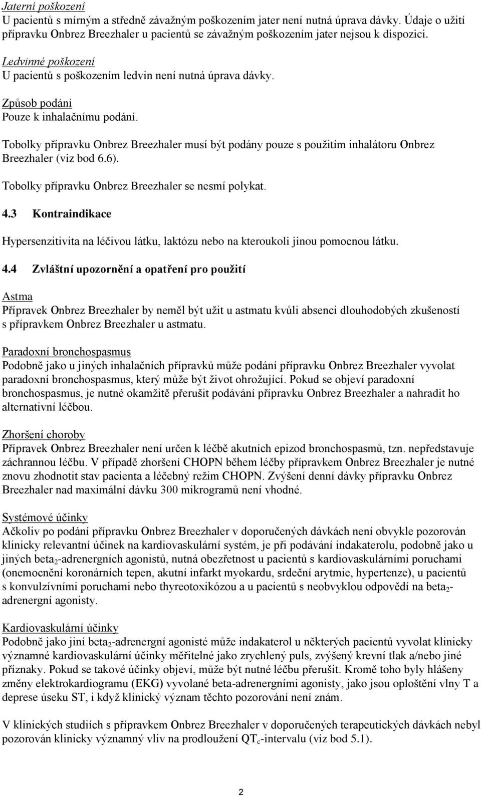 Tobolky přípravku Onbrez Breezhaler musí být podány pouze s použitím inhalátoru Onbrez Breezhaler (viz bod 6.6). Tobolky přípravku Onbrez Breezhaler se nesmí polykat. 4.