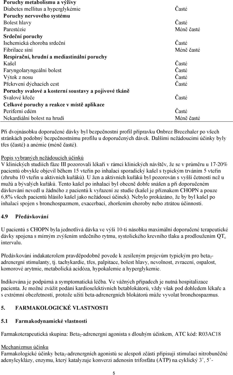 aplikace Periferní edém Nekardiální bolest na hrudi Méně časté Méně časté Méně časté Při dvojnásobku doporučené dávky byl bezpečnostní profil přípravku Onbrez Breezhaler po všech stránkách podobný