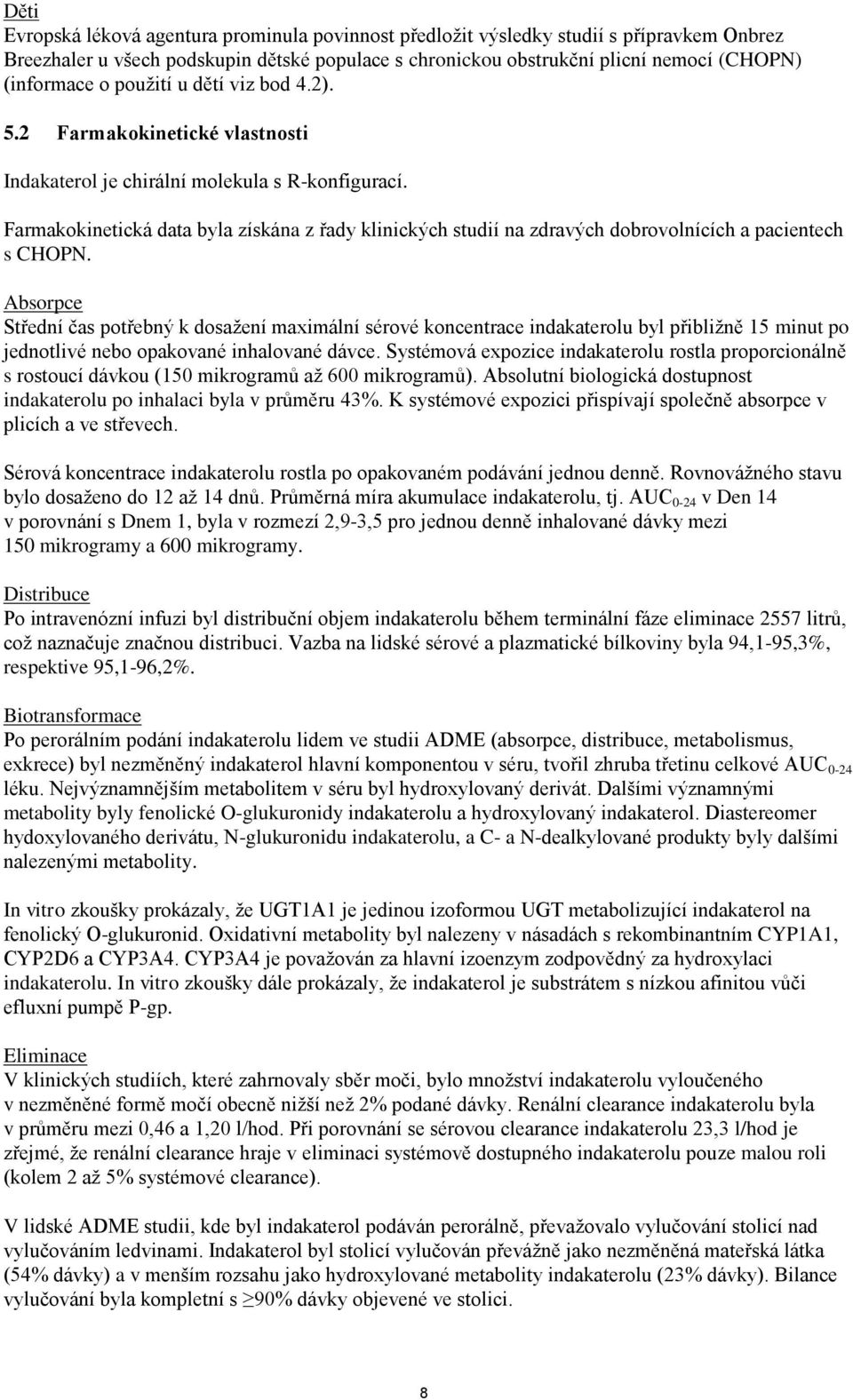 Farmakokinetická data byla získána z řady klinických studií na zdravých dobrovolnících a pacientech s CHOPN.