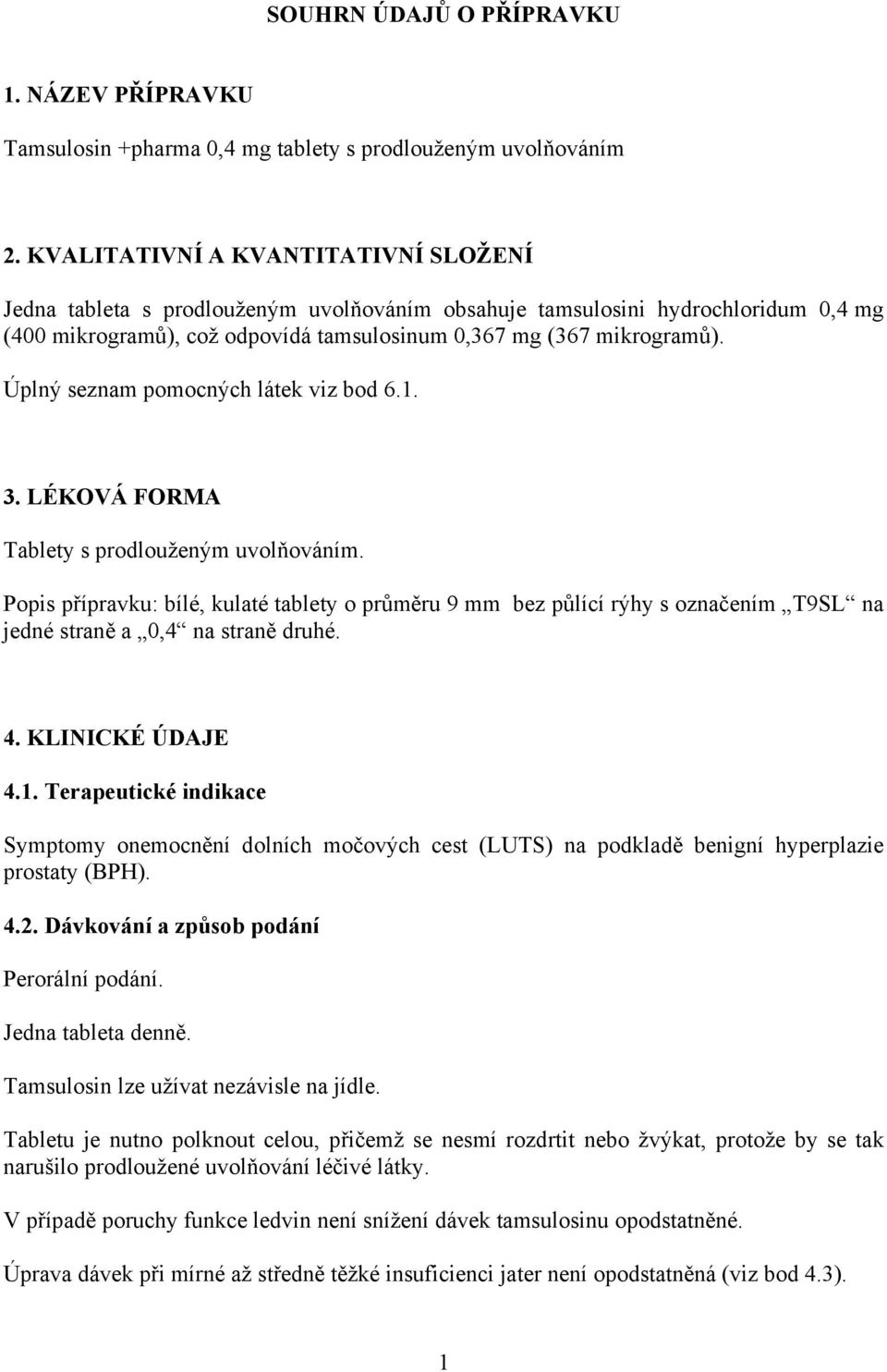 Úplný seznam pomocných látek viz bod 6.1. 3. LÉKOVÁ FORMA Tablety s prodlouženým uvolňováním.