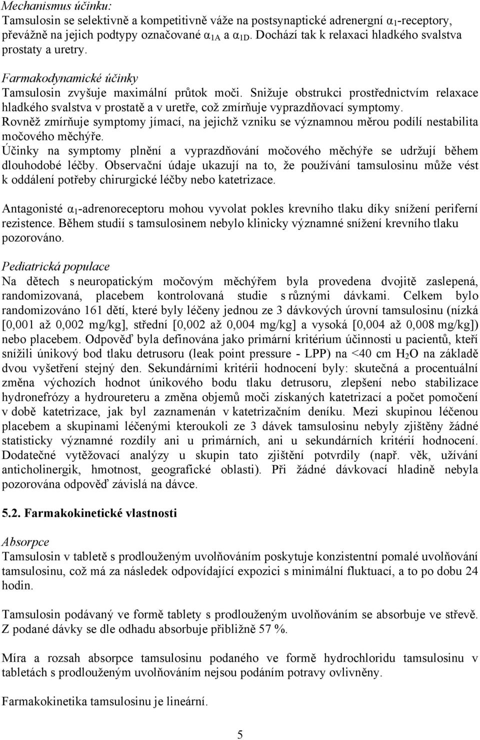 Snižuje obstrukci prostřednictvím relaxace hladkého svalstva v prostatě a v uretře, což zmírňuje vyprazdňovací symptomy.