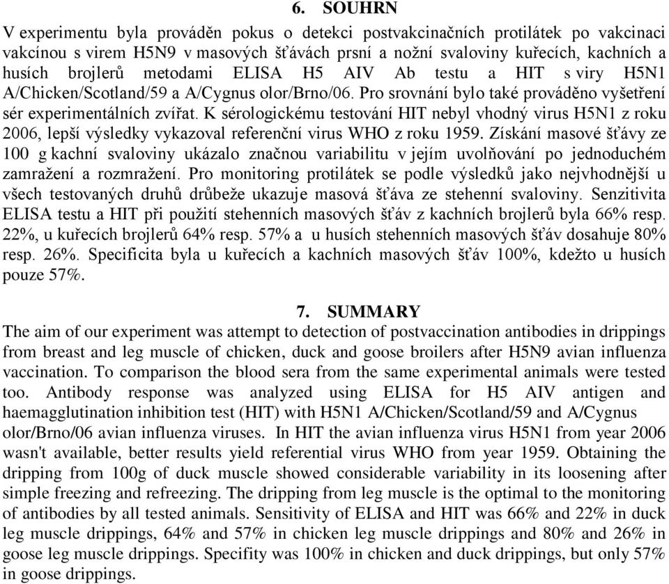 K sérologickému testování HIT nebyl vhodný virus H5N1 z roku 2006, lepší výsledky vykazoval referenční virus WHO z roku 1959.