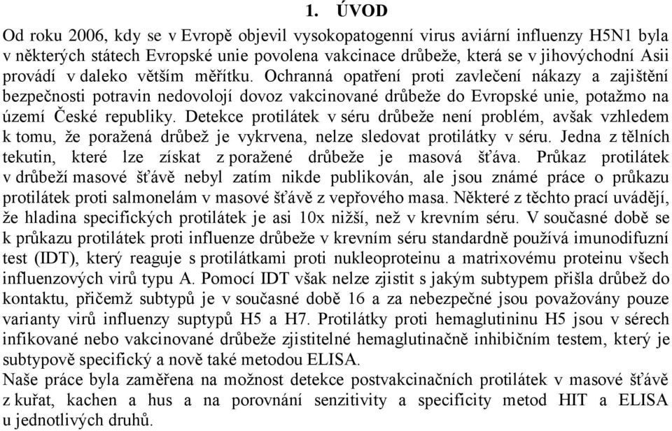 Detekce protilátek v séru drůbeže není problém, avšak vzhledem k tomu, že poražená drůbež je vykrvena, nelze sledovat protilátky v séru.