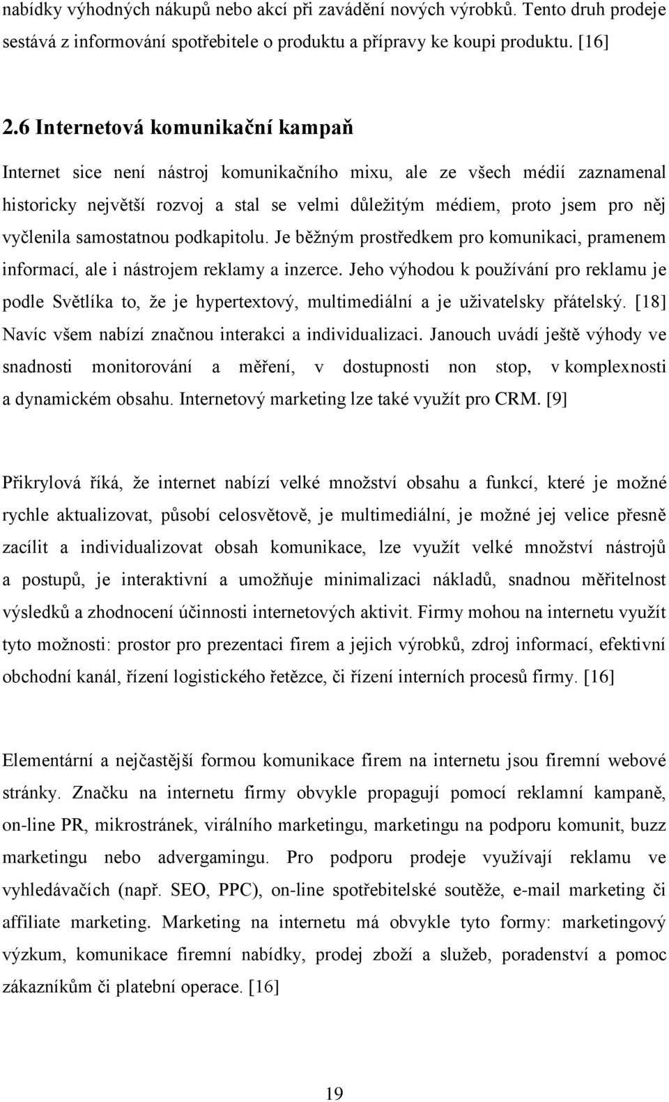 samostatnou podkapitolu. Je běţným prostředkem pro komunikaci, pramenem informací, ale i nástrojem reklamy a inzerce.