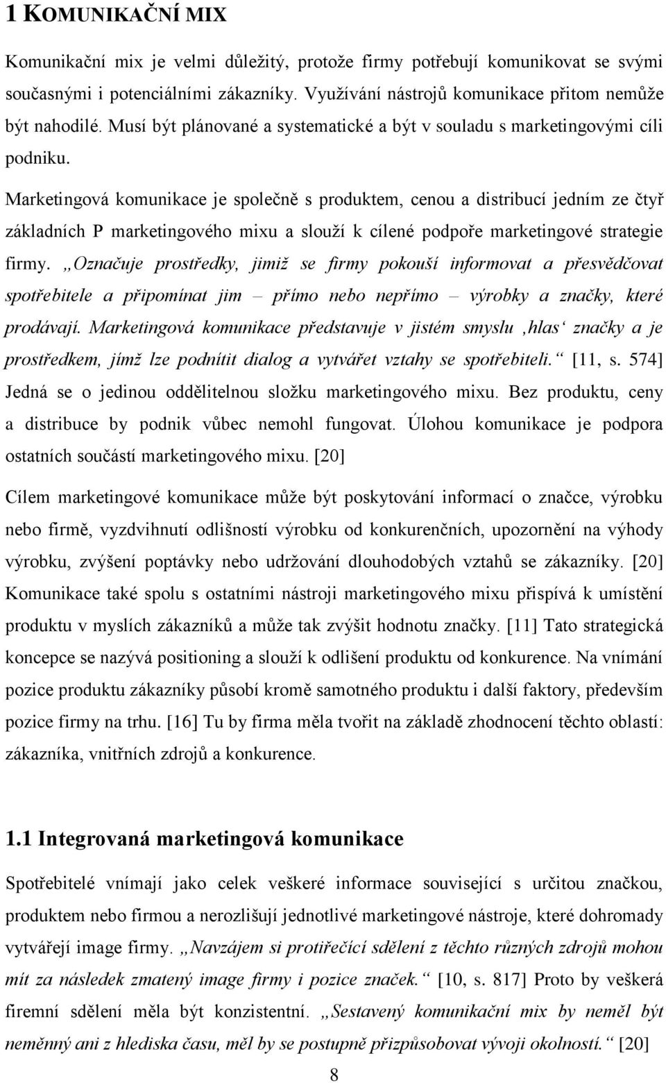 Marketingová komunikace je společně s produktem, cenou a distribucí jedním ze čtyř základních P marketingového mixu a slouţí k cílené podpoře marketingové strategie firmy.