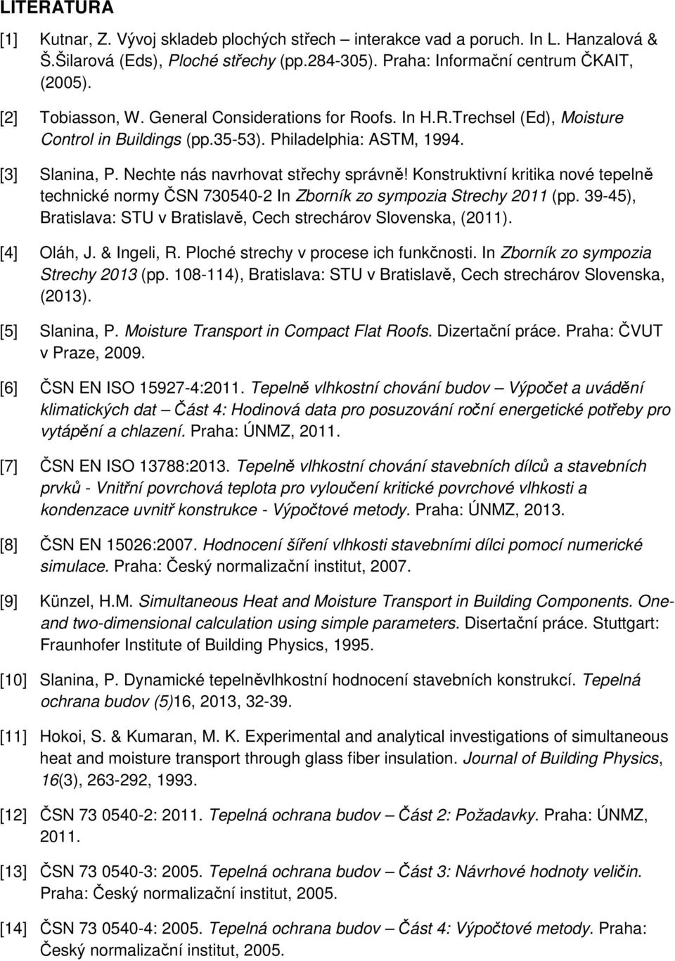 Konstruktivní kritika nové tepelně technické normy ČSN 730540-2 In Zborník zo sympozia Strechy 2011 (pp. 39-45), Bratislava: STU v Bratislavě, Cech strechárov Slovenska, (2011). [4] Oláh, J.