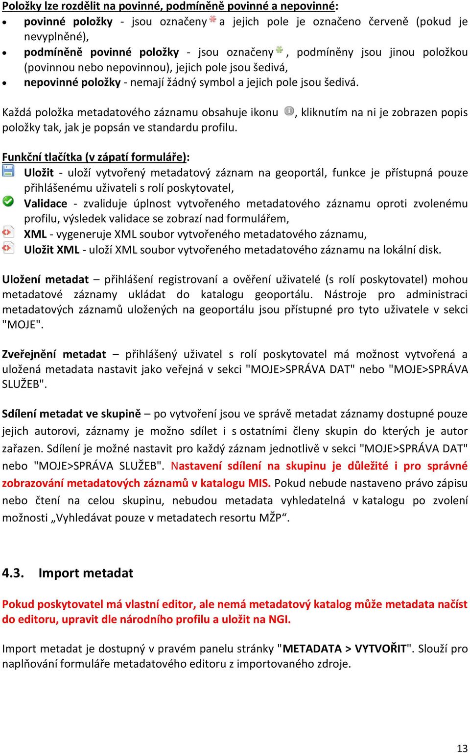 Každá položka metadatového záznamu obsahuje ikonu položky tak, jak je popsán ve standardu profilu.