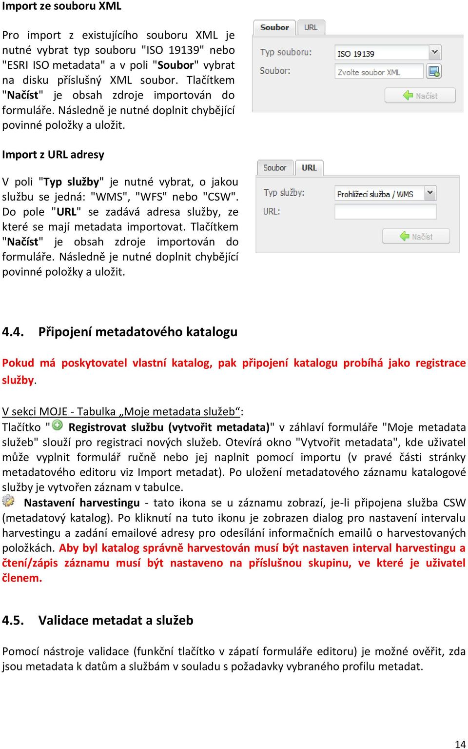 Import z URL adresy V poli "Typ služby" je nutné vybrat, o jakou službu se jedná: "WMS", "WFS" nebo "CSW". Do pole "URL" se zadává adresa služby, ze které se mají metadata importovat.  4.