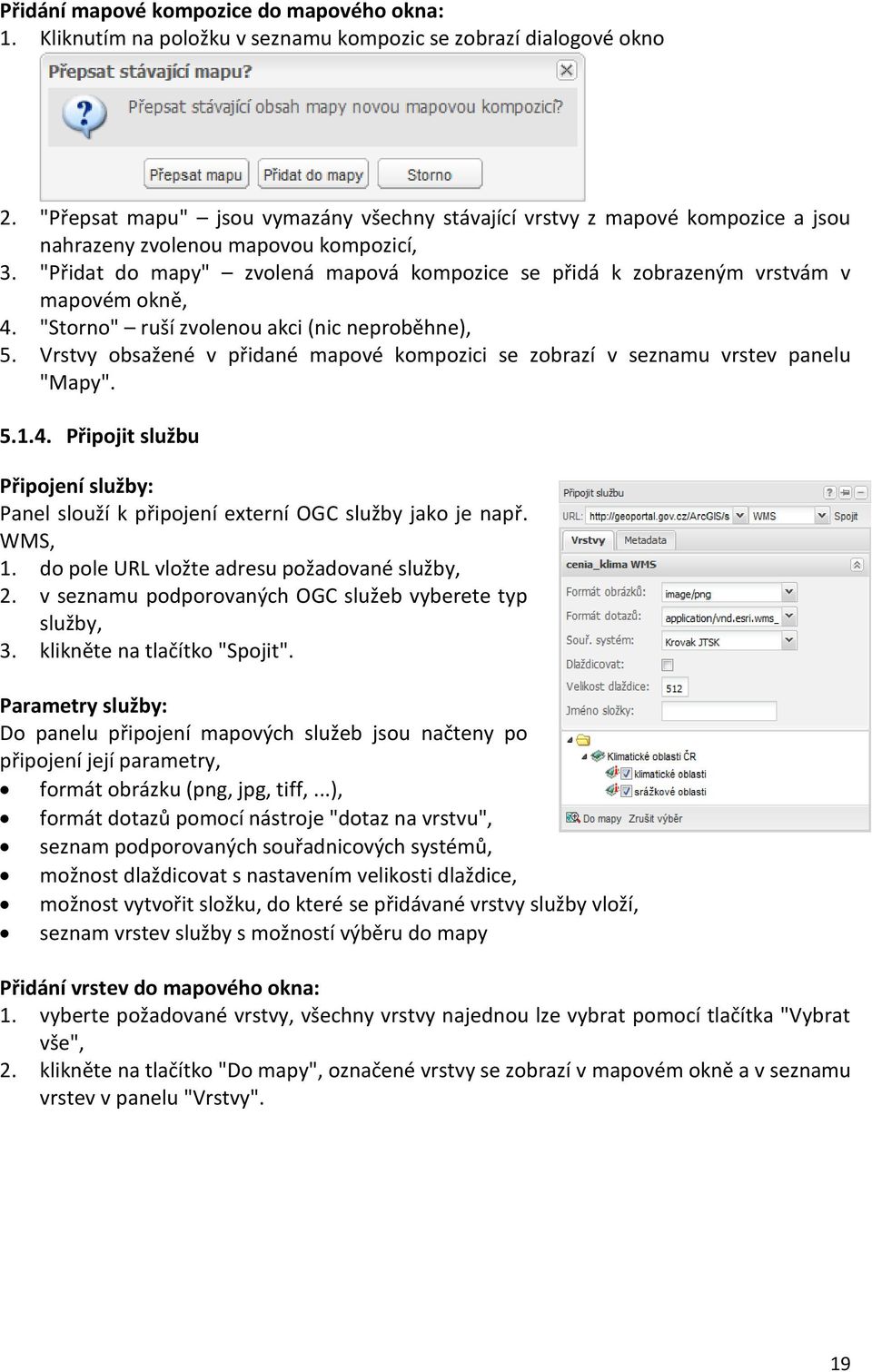 "Přidat do mapy" zvolená mapová kompozice se přidá k zobrazeným vrstvám v mapovém okně, 4. "Storno" ruší zvolenou akci (nic neproběhne), 5.